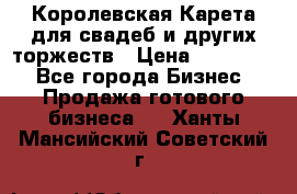 Королевская Карета для свадеб и других торжеств › Цена ­ 300 000 - Все города Бизнес » Продажа готового бизнеса   . Ханты-Мансийский,Советский г.